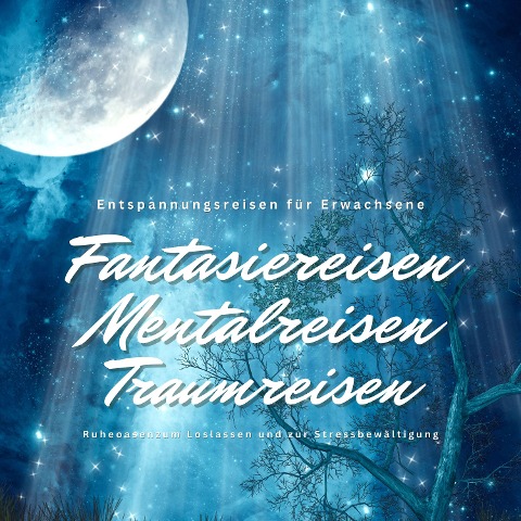 Entspannungsreisen für Erwachsene: Fantasiereisen / Mentalreisen / Traumreisen / Ruheoasen zum Loslassen und zur Stressbewältigung - Institut für Stressbewältigung