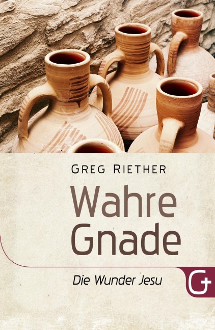 Wahre Gnade - Die Wunder Jesu - Greg Riether