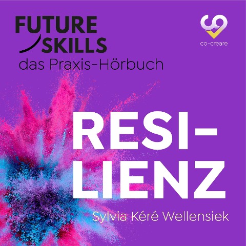 Future Skills - Das Praxis-Hörbuch - Resilienz - Co-Creare, Sylvia Kéré Wellensiek