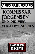 Cover-Bild zum Titel 'Kommissar Jörgensen und die vier Verschwundenen: Kommissar Jörgensen Hamburg Krimi' von 'Alfred Bekker'