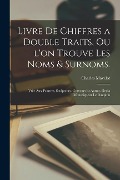 Cover-Bild zum Titel 'Livre de chiffres a double traits, ou l'on trouve les noms & surnoms.' von 'Mavelot Charles'