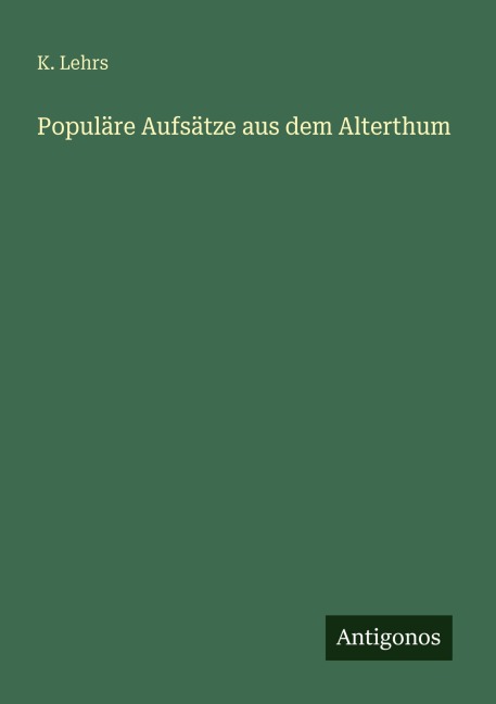 Populäre Aufsätze aus dem Alterthum - K. Lehrs