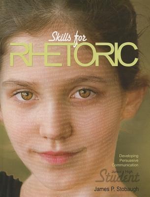 Skills for Rhetoric (Student): Developing Persuasive Communication - James P. Stobaugh
