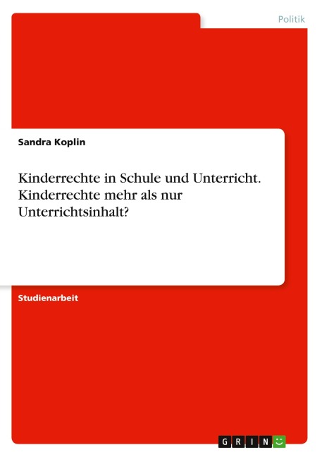 Kinderrechte in Schule und Unterricht. Kinderrechte mehr als nur Unterrichtsinhalt? - Sandra Koplin