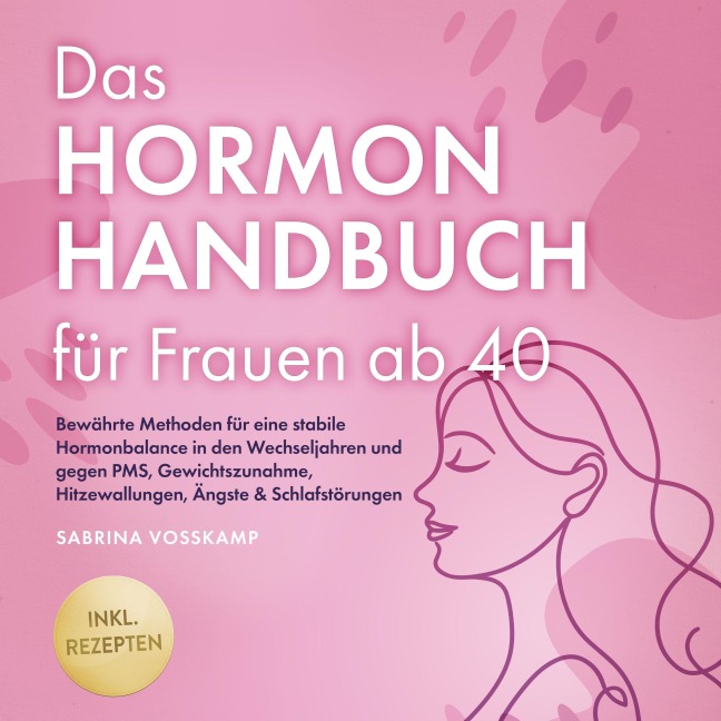 Das Hormon Handbuch für Frauen ab 40: Bewährte Methoden für eine stabile Hormonbalance in den Wechseljahren und gegen PMS, Gewichtszunahme, Hitzewallungen, Ängste & Schlafstörungen - inkl. Rezepten - Sabrina Vosskamp