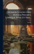 Cover-Bild zum Titel 'Homeri Iliadis Libri Novem Priores, Librique Xviii, Et Xxii...' von ''