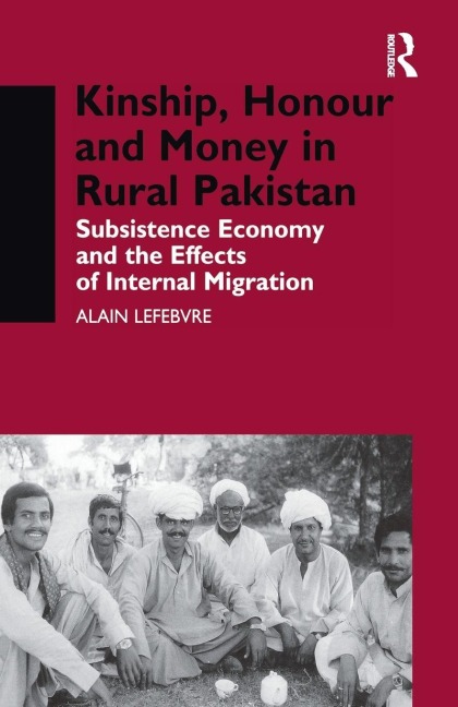 Kinship, Honour and Money in Rural Pakistan - Alain Lefebvre
