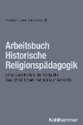 Arbeitsbuch Historische Religionspädagogik - Harmjan Dam, Laura Weidlich