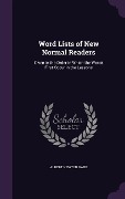 Word Lists of New Normal Readers: Given in the Order in Which the Words First Occur in the Lessons - Albert Newton Raub