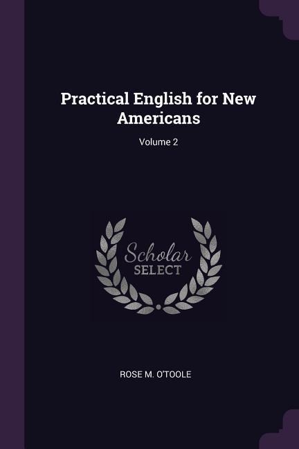 Practical English for New Americans; Volume 2 - Rose M O'Toole