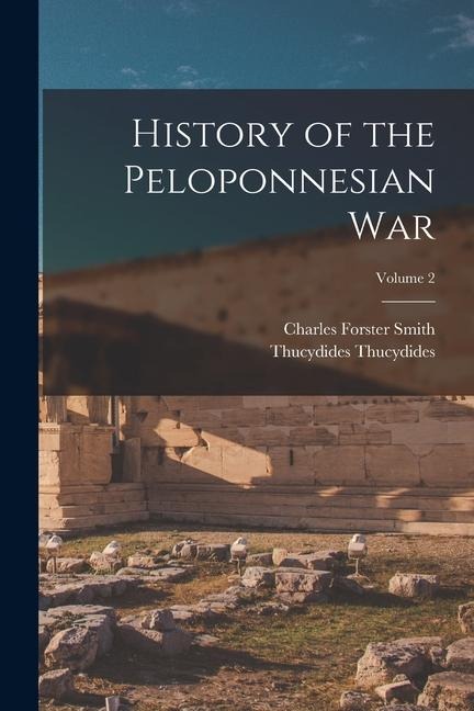History of the Peloponnesian war; Volume 2 - Charles Forster Smith, Thucydides Thucydides
