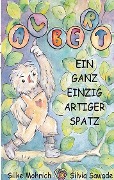 Cover-Bild zum Titel 'Albert - Der ganz einzig artiger Spatz' von 'Silvia Sawade, Silke Mohrich'