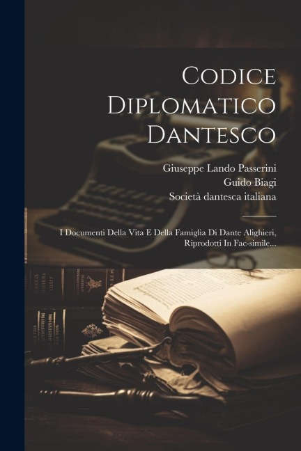 Codice Diplomatico Dantesco: I Documenti Della Vita E Della Famiglia Di Dante Alighieri, Riprodotti In Fac-simile... - Guido Biagi
