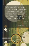 Cover-Bild zum Titel 'Réponses Du Citoyen Percy ... Aux Questions Épuratoires Qui Lui Ont Été Proposées Par La Commission De La Santé Séante À Paris...' von 'Pierre-François Percy'