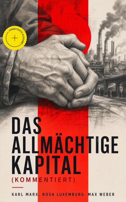 Das allmächtige Kapital (Kommentiert) - Karl Marx, Max Weber, Rosa Luxemburg