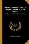 Cover-Bild zum Titel 'Histoire De La Ligue Sous Les Règnes De Henri Iii Et De Henri Iv' von 'Victor De Chalambert'