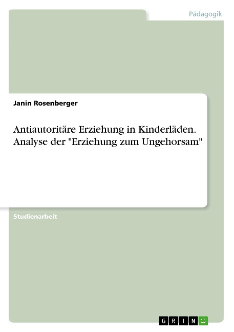 Antiautoritäre Erziehung in Kinderläden. Analyse der "Erziehung zum Ungehorsam" - Janin Rosenberger