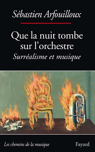Que la nuit tombe sur l'orchestre. Surréalisme et musique - Sébastien Arfouilloux