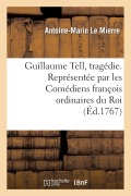 Cover-Bild zum Titel 'Guillaume Tell, Tragédie. Représentée Par Les Comédiens François Ordinaires Du Roi' von 'Le Mierre-A-M'