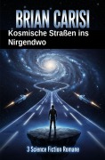 Cover-Bild zum Titel 'Kosmische Straßen ins Nirgendwo: 3 Science Fiction Romane' von 'Brian Carisi'