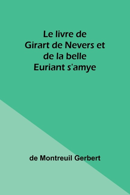Le livre de Girart de Nevers et de la belle Euriant s'amye - de Montreuil Gerbert