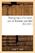 Cover-Bild zum Titel 'Panégyrique d'Un Mort, Par Un Homme Sans Titre' von 'Sans Auteur'