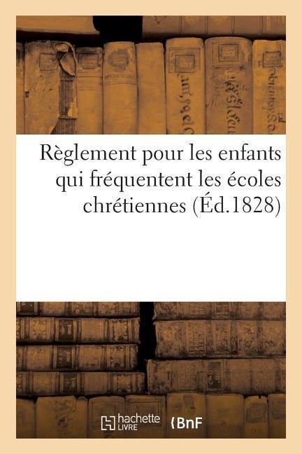 Règlement Pour Les Enfants Qui Fréquentent Les Écoles Chrétiennes Dernière Édition - Noellat