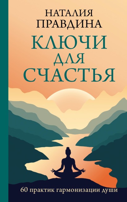 Klyuchi dlya schastya: 60 praktik garmonizatsii dushi - Natalia Pravdina