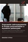 Cover-Bild zum Titel 'Znaczenie zatrzymywania w firmie pracowników o wysokim potencjale' von 'Abdullah A Khan'