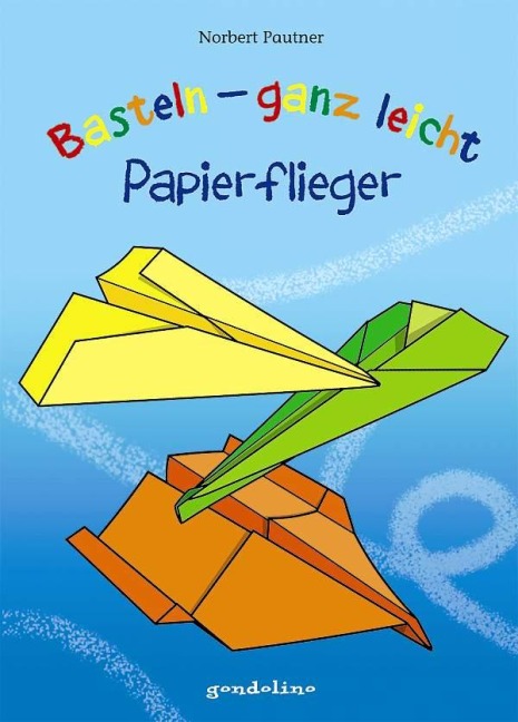 Basteln - ganz leicht Papierflieger - Norbert Pautner