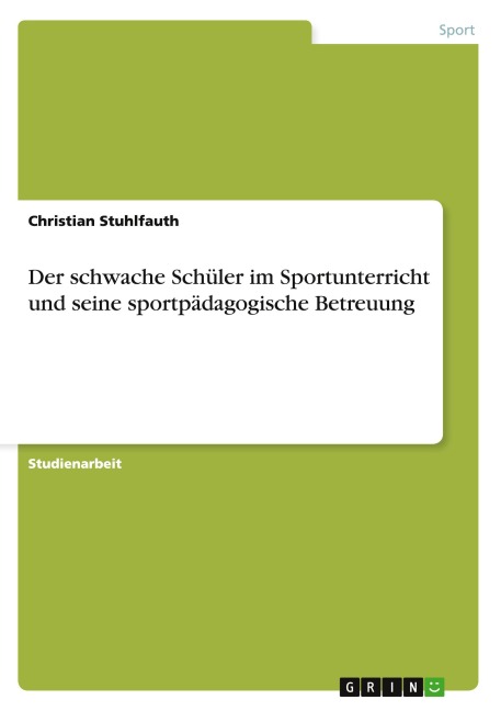 Der schwache Schüler im Sportunterricht und seine sportpädagogische Betreuung - Christian Stuhlfauth