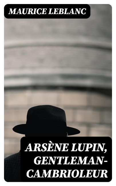 Arsène Lupin, gentleman-cambrioleur - Maurice Leblanc