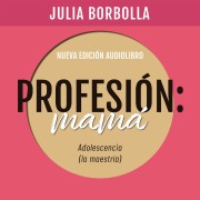 Cover-Bild zum Titel 'Profesión Mamá: Adolescencia (la Maestría)' von 'Julia Borbolla'
