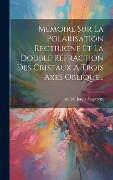 Mémoire Sur La Polarisation Rectiligne Et La Double Réfraction Des Cristaux A Trois Axes Oblique... - Anders Jonas Ångström