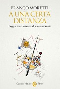 Cover-Bild zum Titel 'A una certa distanza. Leggere i testi letterari nel nuovo millennio' von 'Franco Moretti'