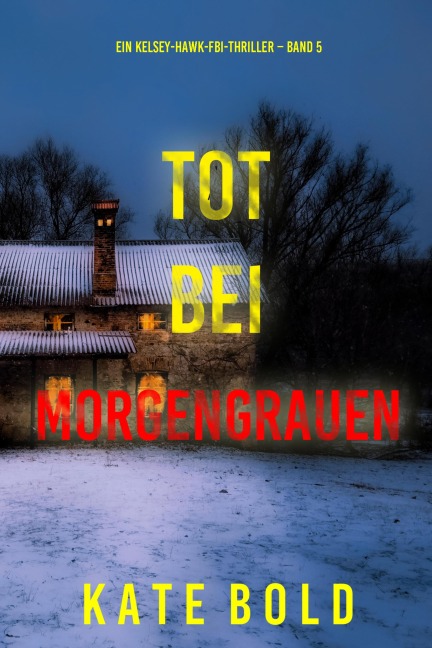 Tot bei Morgengrauen (Ein Kelsey-Hawk-FBI-Thriller - Band 5) - Kate Bold