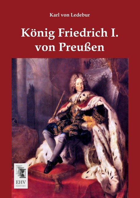 König Friedrich I. von Preußen - Karl Von Ledebur