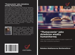 Cover-Bild zum Titel '"T¿umaczenie" jako dziedzina wiedzy humanitarnej' von 'Botokoz Atakhanovna Beishenalieva'
