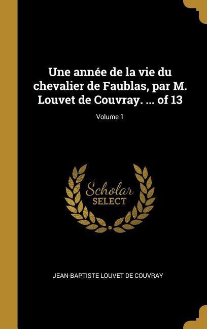 Une année de la vie du chevalier de Faublas, par M. Louvet de Couvray. ... of 13; Volume 1 - Jean-Baptiste Louvet De Couvray