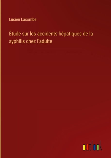 Étude sur les accidents hépatiques de la syphilis chez l'adulte - Lucien Lacombe