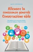 Allenare la conoscenza generale Conversazione abile - come migliorare la sua conoscenza generale e irradiare più intelligenza e fiducia in se stesso. - Martin Grapengeter