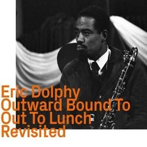 Outward Bound To Out To Lunch,revisited - Eric Dolphy