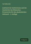 Cover-Bild zum Titel 'Lehrbuch der Institutionen und der Geschichte des Römischen Privatrechts für den akademischen Gebrauch - 3. Auflage' von 'Carl Salkowski'