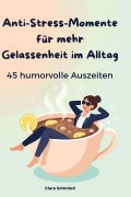 Cover-Bild zum Titel 'Anti-Stress-Momente für mehr Gelassenheit im Alltag' von 'Clara Schmied'