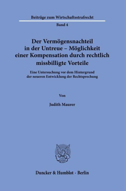 Der Vermögensnachteil in der Untreue - Möglichkeit einer Kompensation durch rechtlich missbilligte Vorteile. - Judith Maurer