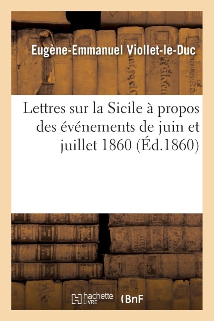 Lettres Sur La Sicile À Propos Des Événements de Juin Et Juillet 1860 - Eugène-Emmanuel Viollet-Le-Duc