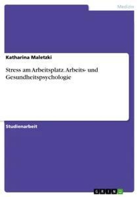 Stress am Arbeitsplatz. Arbeits- und Gesundheitspsychologie - Katharina Maletzki
