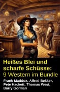 Cover-Bild zum Titel 'Heißes Blei und scharfe Schüsse: 9 Western im Bundle' von 'Frank Maddox, Barry Gorman, Thomas West, Pete Hackett, Alfred Bekker'
