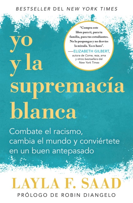 Yo Y La Supremacía Blanca: Combate El Racismo, Cambia El Mundo Y Conviértete En Un Buen Antepasado / Me and White Supremacy - Layla F Saad