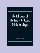 Cover-Bild zum Titel 'The Exhibition Of The Empire Of Japan, Official Catalogue' von 'Unknown'